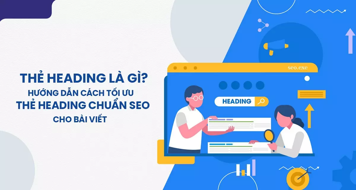 Heading là gì? Hướng dẫn tối ưu thẻ Heading chuẩn SEO